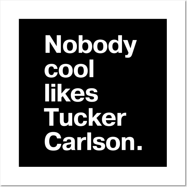 Nobody cool likes Tucker Carlson. Wall Art by TheBestWords